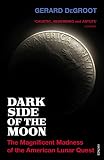 Dark side of the moon : the magnificent madness of the American lunar quest