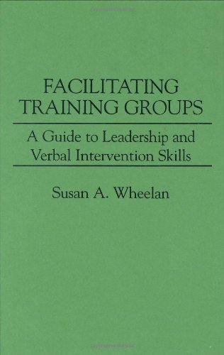 Facilitating Training Groups: A Guide to Leadership and Verbal Intervention Skills