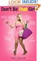 Don't Be That Girl: A Guide to Finding the Confident, Rational Girl Within