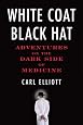White Coat, Black Hat: Adventures on the Dark Side of Medicine