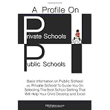 A Profile On Private Schools And Public Schools: Basic Information on Public School vs. Private School To Guide You On Selecting The Best School Setting That Will Help Your Child Develop and Excel