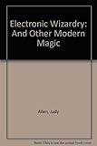 Electronic wizardry : and other modern magic