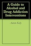 A Guide to Alcohol and Drug Addiction Interventions