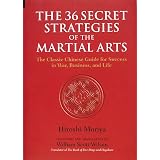 The 36 Secret Strategies of the Martial Arts: The Classic Chinese Guide for Success in War, Business and Life