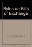 Byles on bills of exchange : the law of bills of exchange, promissory notes, bank notes and cheques
