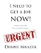 I Need to Get a Job Now: How to Get a Job in 10 Days or Less.&ldquo; Yes, Even in This Economy