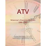 ATV: Webster's Timeline History, 1906 - 2007 by Icon Group International