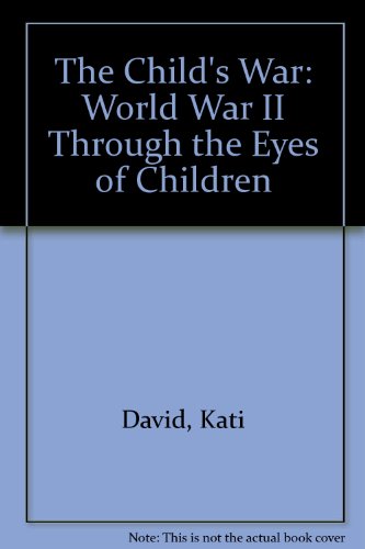 The Child's War: World War II Through the Eyes of Children