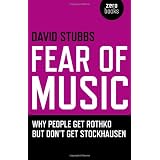 Fear of Music: Why People Get Rothko But Don't Get Stockhausenby David Stubbs