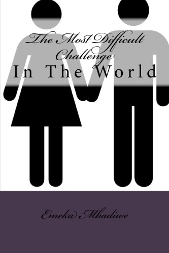 The Most Difficult Challenge in the World, by Emeka Mbadiwe The Most Difficult Challenge in the World, by Emeka Mbadiwe