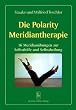 Die Polarity Meridiantherapie: 16 Meridian�bungen zur Selbsthilfe und Selbstheilung