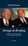 Strategie als Berufung: Gedanken und Erinnerungen zwischen Milit&auml;r und Politik - Ulrich Weisser