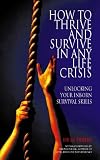 How to thrive and survive in almost any life crisis : unlocking your inborn survival skills
