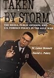 Taken by Storm: The Media, Public Opinion, and U.S. Foreign Policy in the Gulf War (American Politics and Political Economy Series)
