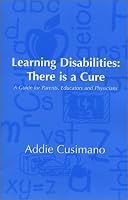 Learning Disabilities: There is a Cure--A Guide for Parents, Educators and Physicians