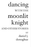 Dancing With The Moonlit Knight: And Other Stories