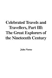 Celebrated Travels and Travellers, Part III: The Great Explorers of the Nineteenth Century
