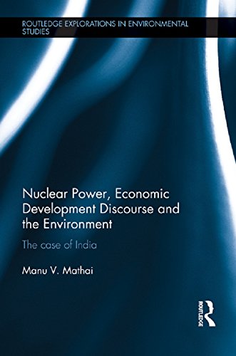 Nuclear Power, Economic Development Discourse and the Environment: The Case of India (Routledge Explorations in Environmental Studies)