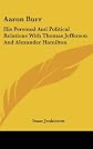 Aaron Burr: His Personal And Political Relations With Thomas Jefferson And Alexander Hamilton