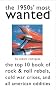 The 1950s' Most Wanted: The Top 10 Book of Rock & Roll Rebels, Cold War Crises, and All American Oddities (Most Wanted)