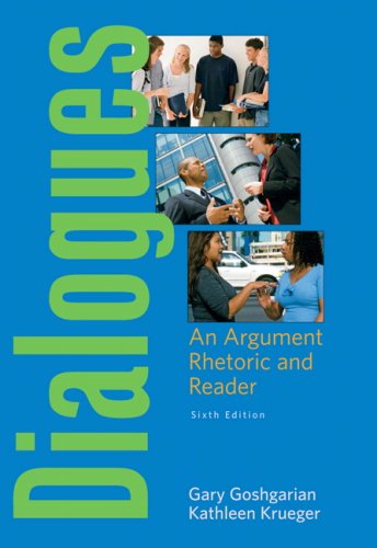 Dialogues: An Argument Rhetoric and Reader (6th Edition) (Goshgarian Series)