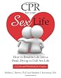 CPR For Your Sex Life: How to Breathe Life Into a Dead, Dying or Dull Sex Life