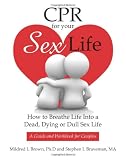 CPR For Your Sex Life: How to Breathe Life Into a Dead, Dying or Dull Sex Life