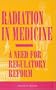 Radiation in Medicine: A Need for Regulatory Reform