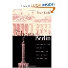 The Ghosts of Berlin: Confronting German History in the Urban Landscape by Brian Ladd
