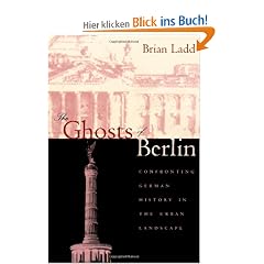 The Ghosts of Berlin: Confronting German History in the Urban Landscape