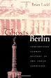 The Ghosts of Berlin: Confronting German History in the Urban Landscape
