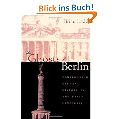 The Ghosts of Berlin: Confronting German History in the Urban Landscape