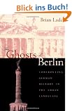 The Ghosts of Berlin: Confronting German History in the Urban Landscape