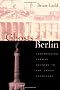 The Ghosts of Berlin: Confronting German History in the Urban Landscape