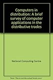 Computers in distribution : a brief survey of computer applications in the distributive trades