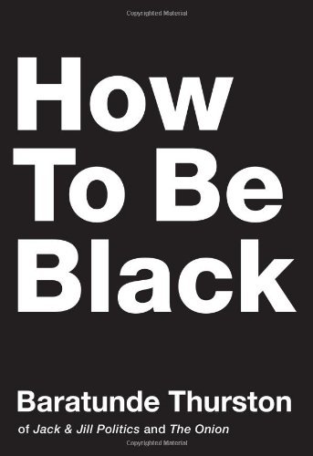 By Baratunde Thurston How to Be Black (First Edition)