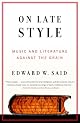 On Late Style: Music and Literature Against the Grain by Edward W. Said