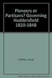 Pioneers or partisans? : governing Huddersfield, 1820-1848