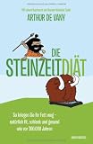 Die Steinzeit-Di�t: So kriegen Sie Ihr Fett weg - nat�rlich fit, schlank und gesund wie vor 200.000 Jahren - Arthur de Vany