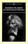 Against Slavery: An Abolitionist Reader (Penguin Classics)