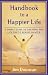 Handbook to a Happier Life: A Simple Guide to Creating the Life You've Always Wanted