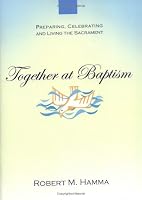 Together at Baptism: Preparing, Celebrating And Living the Sacrament