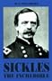 Sickles the Incredible: A Biography of Daniel Edgar Sickles
