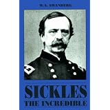Sickles the Incredible: A Biography of Daniel Edgar Sickles