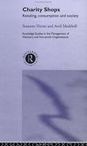 Charity Shops: Retailing, Consumption and Society (Routledge Studies in the Management of Voluntary & Nonprofit Organizations)