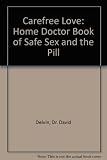 Carefree love : the 'Home doctor' book of safe sex and the pill