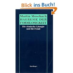 H�resie der Formlosigkeit. Die r�mische Liturgie und ihr Feind