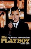 Mr Playboy: Hugh Hefner and the American Dream Steven Watts