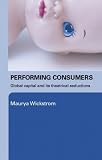 Performing Consumers: Global Capital and Its Theatrical Seductions