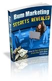 Bum Marketing Secrets Revealed - Discover How to Make $100 - $200 or More Each Day with Bum Marketing!